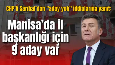 CHP'li Sarıbal’dan "aday yok" iddialarına yanıt: Manisa’da il başkanlığı için 9 aday var