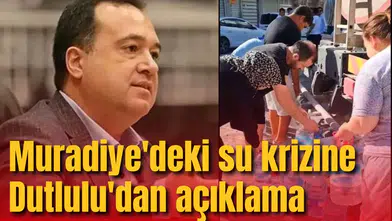 Muradiye'deki su krizine Dutlulu'dan açıklama