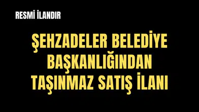 ŞEHZADELER BELEDİYE BAŞKANLIĞINDAN TAŞINMAZ SATIŞ İLANI