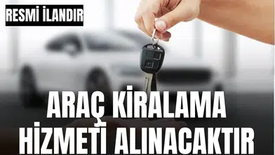 ARAÇ KİRALAMA HİZMETİ ALINACAKTIR