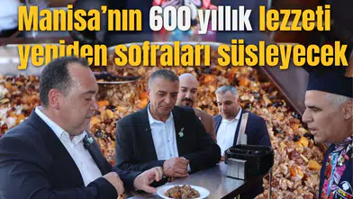 Manisa’nın 600 yıllık lezzeti yeniden sofraları süsleyecek
