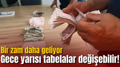 Gece yarısı tabelalar değişebilir! Bir zam daha geliyor
