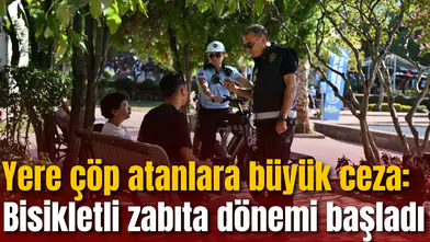 Yere çöp atanlara büyük ceza: Bisikletli zabıta dönemi başladı