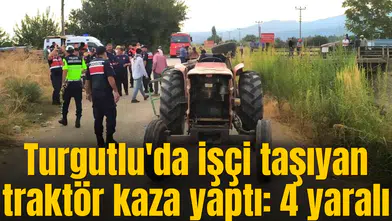 Turgutlu'da işçi taşıyan traktör kaza yaptı: 4 yaralı