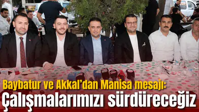 Baybatur ve Akkal’dan Manisa mesajı: Çalışmalarımızı sürdüreceğiz