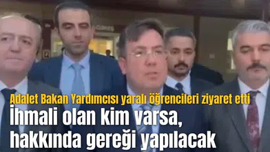 Adalet Bakan Yardımcısı yaralı öğrencileri ziyaret etti