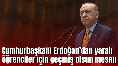 Cumhurbaşkanı Erdoğan’dan saldırıda yaralanan öğrenciler için geçmiş olsun mesajı