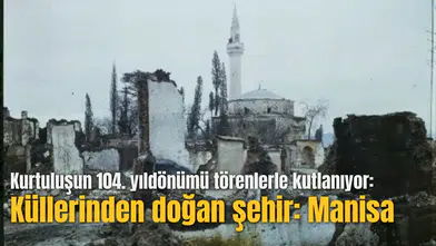 Kurtuluşun 104. yıldönümü törenlerle kutlanıyor: Küllerinden doğan şehir: Manisa