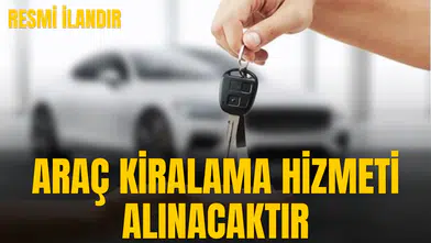 ARAÇ KİRALAMA HİZMETİ ALINACAKTIR