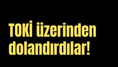 TOKİ üzerinden dolandırdılar!