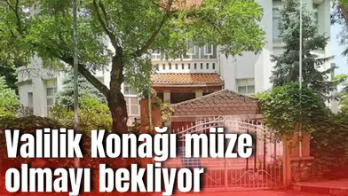 Valilik Konağı müze olmayı bekliyor