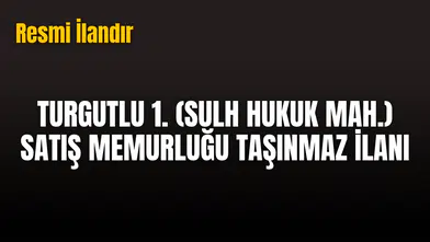Örnek No:55* T.C. TURGUTLU 1. (SULH HUKUK MAH.) SATIŞ MEMURLUĞU 2026/50 SATIŞ TAŞINMAZIN GAZETE VEYA İNTERNET HABER SİTESİ İLANI