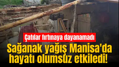 Sağanak yağış Manisa'da hayatı olumsuz etkiledi! Çatılar fırtınaya dayanamadı