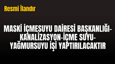 MASKİ İÇMESUYU DAİRESİ BAŞKANLIĞI-KANALİZASYON-İÇME SUYU-YAĞMURSUYU İŞİ YAPTIRILACAKTIR