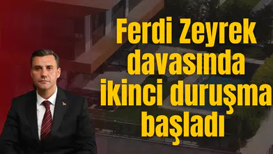 Ferdi Zeyrek davasında ikinci duruşma başladı