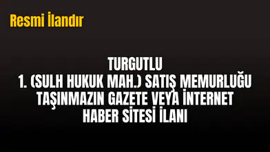 Örnek No:55* T.C. TURGUTLU 1. (SULH HUKUK MAH.) SATIŞ MEMURLUĞU 2025/42 SATIŞ TAŞINMAZIN GAZETE VEYA İNTERNET HABER SİTESİ İLANI