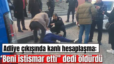 Adliye çıkışında kanlı hesaplaşma: Kendisine istismarda bulunduğunu iddia ettiği adamı öldürdü