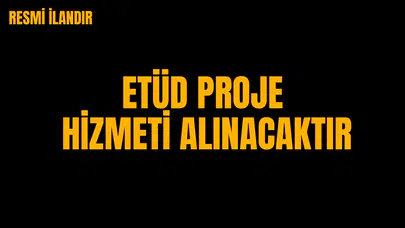 ETÜD PROJE HİZMETİ ALINACAKTIR