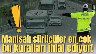 Manisalı sürücüler en çok bu kuralları ihlal ediyor