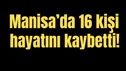Manisa'da 16 kişi hayatını kaybetti
