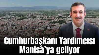 Cumhurbaşkanı Yardımcısı Manisa’ya geliyor