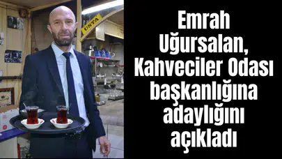 Emrah Uğursalan Kahveciler Odası başkanlığına adaylığını açıkladı