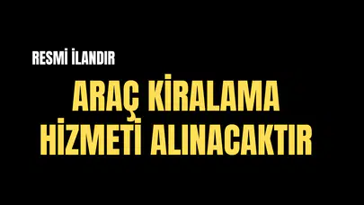 ARAÇ KİRALAMA HİZMETİ ALINACAKTIR
