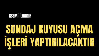 SONDAJ KUYUSU AÇMA İŞLERİ YAPTIRILACAKTIR