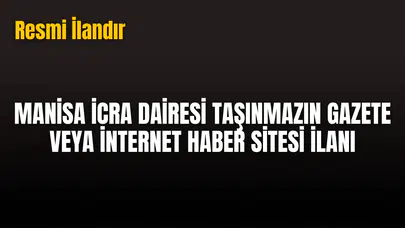 T.C. MANİSA İCRA DAİRESİ 2025/31408 ESAS TAŞINMAZIN GAZETE VEYA İNTERNET HABER SİTESİ İLANI