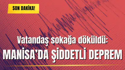 Vatandaş sokağa döküldü: Manisa’da şiddetli deprem