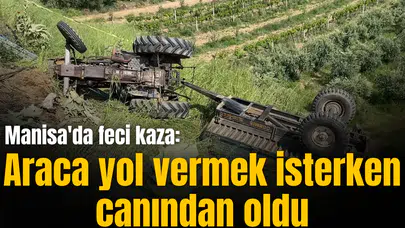 Manisa'da feci kaza: Araca yol vermek isterken canından oldu