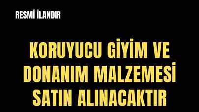 KORUYUCU GİYİM VE DONANIM MALZEMESİ SATIN ALINACAKTIR
