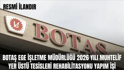 BOTAŞ EGE İŞLETME MÜDÜRLÜĞÜ 2026 YILI MUHTELİF YER ÜSTÜ TESİSLERİ REHABİLİTASYONU YAPIM İŞİ