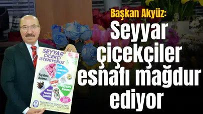 Başkan Akyüz: Seyyar çiçekçiler esnafı mağdur ediyor