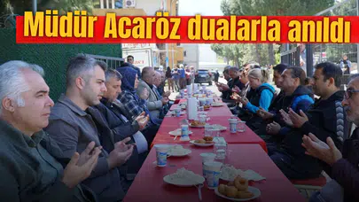 Müdür Acaröz dualarla anıldı