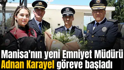 Manisa'nın yeni Emniyet Müdürü Adnan Karayel göreve başladı