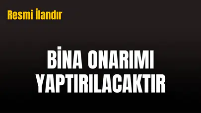BİNA ONARIMI YAPTIRILACAKTIR