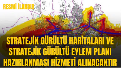STRATEJİK GÜRÜLTÜ HARİTALARI VE STRATEJİK GÜRÜLTÜ EYLEM PLANI HAZIRLANMASI HİZMETİ ALINACAKTIR