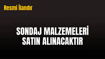 SONDAJ MALZEMELERİ SATIN ALINACAKTIR