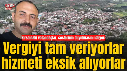 Kırsaldaki vatandaşlar, seslerinin duyulmasını istiyor: Vergiyi tam veriyorlar hizmeti eksik alıyorlar