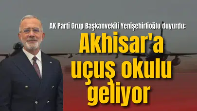 AK Parti Grup Başkanvekili Yenişehirlioğlu duyurdu: Akhisar'a uçuş okulu geliyor