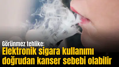 Görünmez tehlike: Elektronik sigara kullanımı doğrudan kanser sebebi olabilir