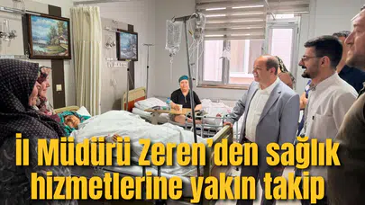 İl Müdürü Zeren’den sağlık hizmetlerine yakın takip