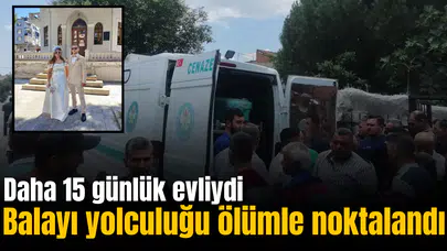 Balayı yolculuğu ölümle noktalandı! Daha 15 günlük evliydi