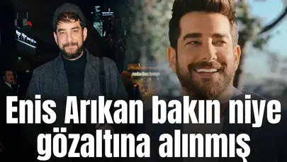 Enis Arıkan bakın niye gözaltına alınmış