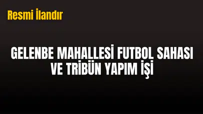 GELENBE MAHALLESİ FUTBOL SAHASI VE TRİBÜN YAPIM İŞİ