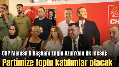 CHP Manisa İl Başkanı Engin Uzun'dan ilk mesaj: Partimize toplu katılımlar olacak