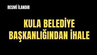 KULA BELEDİYE BAŞKANLIĞINDAN İHALE