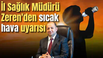 İl Sağlık Müdürü Zeren'den sıcak hava uyarısı