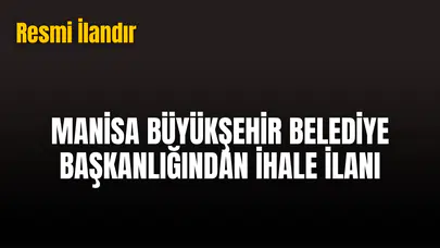 MANİSA BÜYÜKŞEHİR BELEDİYE BAŞKANLIĞINDAN İHALE İLANI